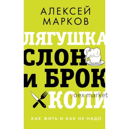 Лягушка, слон и брокколи. Как жить и как не надо. Марков А.В.