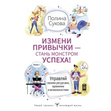 Измени привычки — стань Монстром Успеха! Управляй своими ресурсами, временем и возможностями. Сухова Полина