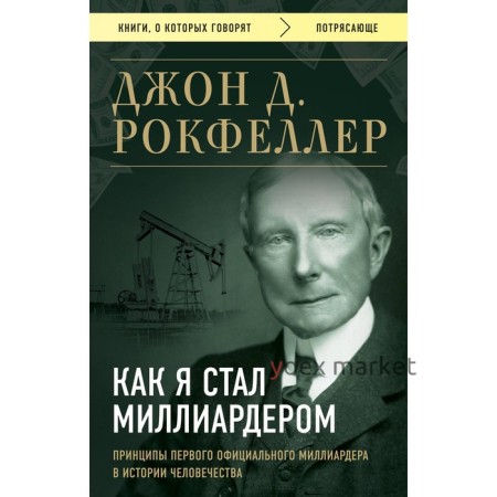 Как я стал миллиардером. Принципы первого официального миллиардера в истории человечества. Рокфеллер Д.