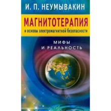 Магнитотерапия и основы электромагнитной безопасности. Мифы и реальность. Неумывакин И