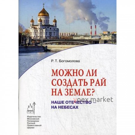 Можно ли создать рай на земле? Наше Отечество - на Небесах. Книга 1. Богомолова Р.Т.