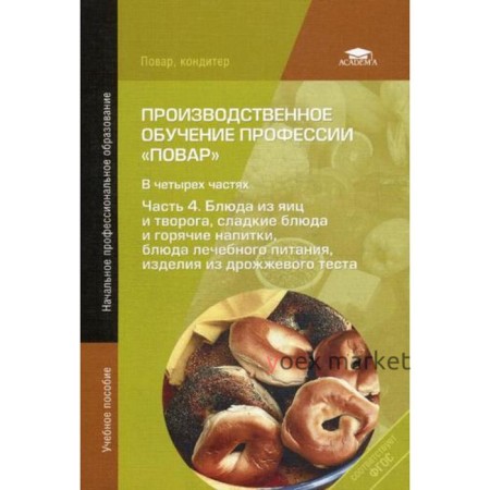 Производственное обучение профессии «Повар». В 4 частях. Часть 4: Блюда из яиц и творога, сладкие блюда и горячие напитки, блюда лечеб. питания. 7-е издание