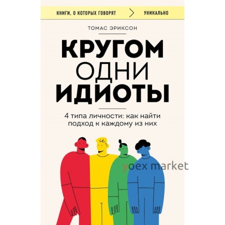 Кругом одни идиоты. 4 типа личности. Как найти подход к каждому из них. Эриксон Т.