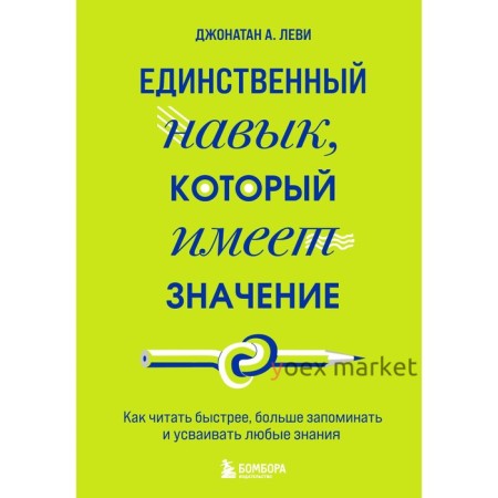 Единственный навык, который имеет значение. Как читать быстрее, больше запоминать и усваивать любые знания. Леви Джонатан А.