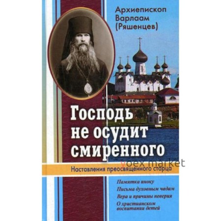 Господь не осудит смиренного. Наставления преосвященного старца. Варлаам (Решенцев), архиепископ