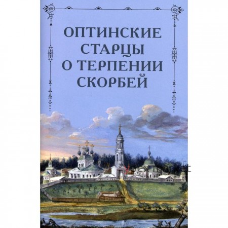 Оптинские старцы о терпении скорбей