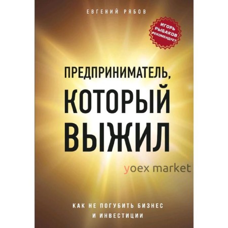 Предприниматель, который выжил. Как не погубить бизнес и инвестиции