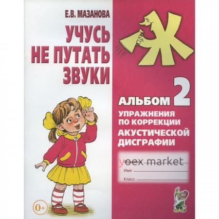 Учусь не путать звуки. Альбом 2. Упражнения по коррекции акустической дисграфии у младших школьников. 2-е издание, исправленное. Мазанова Е.В.