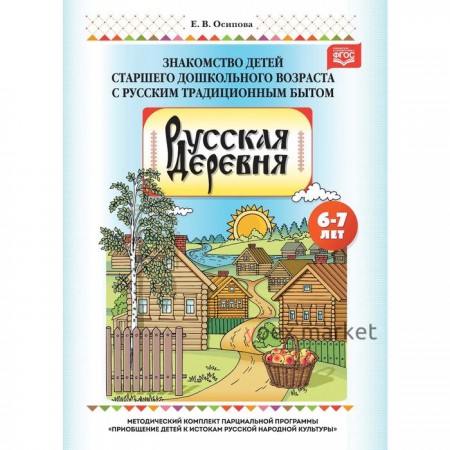 Русская деревня. Знакомство детей старшего дошкольного возраста с русским традиционным бытом. Осипова Е.