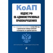 Кодекс Российской Федерации об административных правонарушениях. Текст с изменениями и дополнениями на 1 октября 2022 года. Со сравнительной таблицей изменений и путеводителем по судебной практике