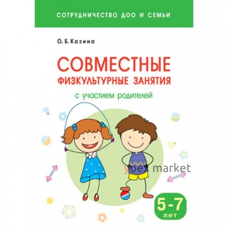 Совместные физкультурные занятия с участием родителей. От 5 до 7 лет. Казина О. Б.