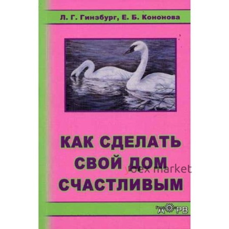 Как сделать свой дом счастливым. Гинзбург Л.Г., Кононова Е.Б.