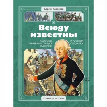 Всюду известны. Рассказы о генералиссимусе Суворове и русских солдатах. Алексеев С.