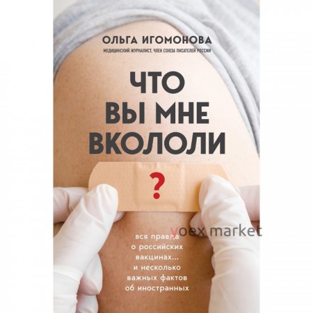 Что вы мне вкололи? Вся правда о российских вакцинах. Игомонова О.