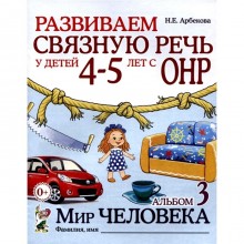 Развиваем связную речь у детей 4-5 лет с ОНР. Альбом 3. Мир человека, 2-е издание, исправленное. Арбекова Н.Е.