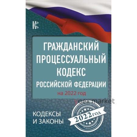 Гражданский процессуальный кодекс Российской Федерации на 2022 год