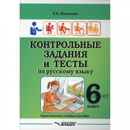 6 класс. Контрольные задания и тесты по русскому языку. Маханова Е.А.