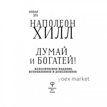 Думай и богатей! Классическое издание, исправленное и дополненное. Хилл Н.