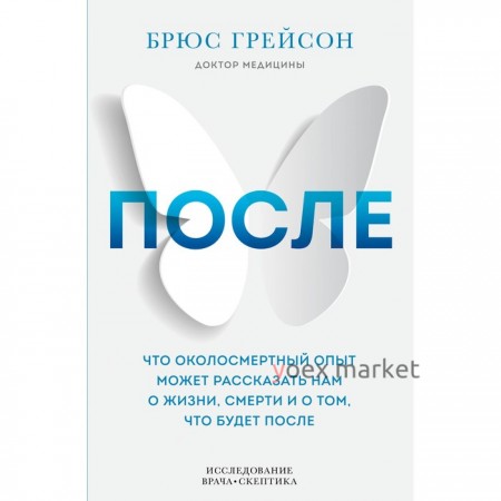 После. Что околосмертный опыт может рассказать нам о жизни, смерти и том, что будет после. Грейсон Брюс