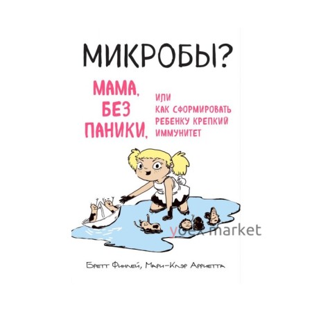 МИКРОБЫ? Мама, без паники, или Как сформировать ребенку крепкий иммунитет