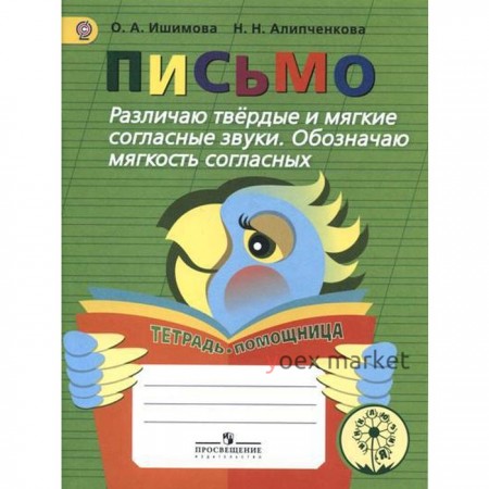 Письмо. Различаю твёрдые и мягкие согласные звуки. Обозначаю мягкость согласных. Учебное пособие. Ишимова О. А., Алипченкова Н. Н.