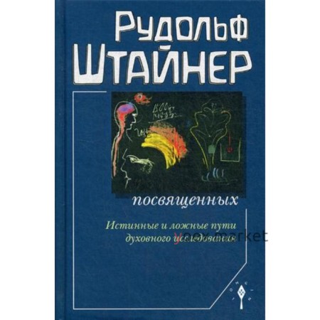 Сознание посвященных. Истинные и ложные пути духовного исследования. 2-е издание. Штайнер Р.