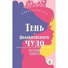 Тень. Обыкновенное чудо. Шварц Е.