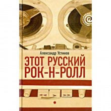 Этот русский рок-н-ролл. Книга 1. Устинов А.