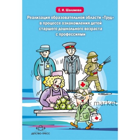 Елена Шаламова: Реализация образовательной области «Труд» в процессе ознакомления детей старшего дошкольного возраста с профессиями