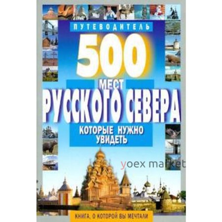 500 мест Русского Севера, которые нужно увидеть. Хотенов А.