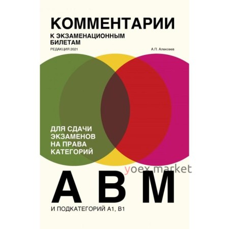 Комментарии к экзаменационным билетам для сдачи экзаменов на права категорий «А», «В» и «M», подкатегорий A1, B1 (редакция 2021). Алексеев А.П.