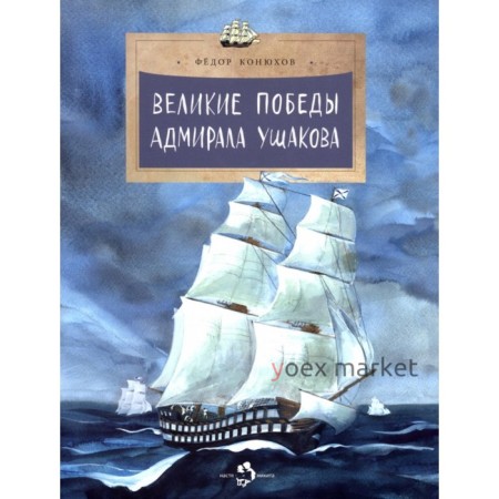 Великие победы адмирала Ушакова. Конюхов Ф.