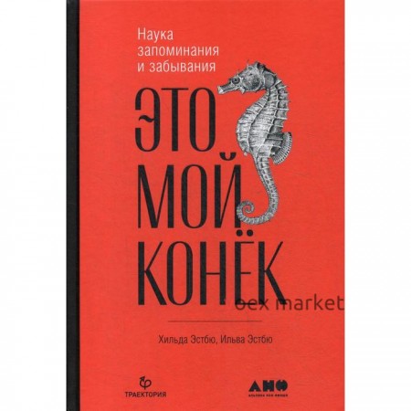 Это мой конек: Наука запоминания и забывания. Эстбю И., Эстбю Х., Эстбю Х.