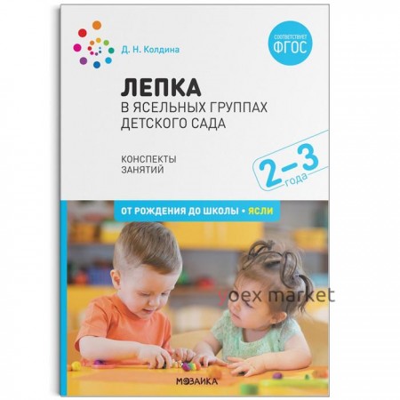 Лепка в ясельных группах детского сада. От 2 до 3 лет. Конспекты занятий. Колдина Д. Н.