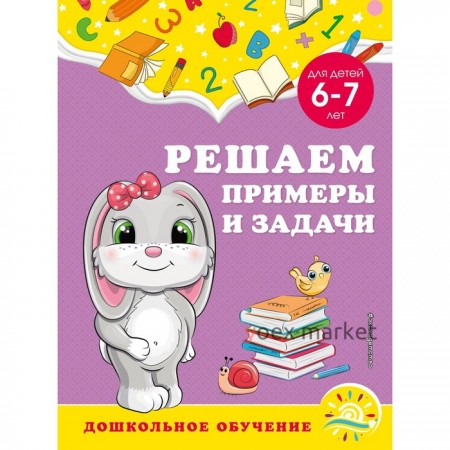 Решаем примеры и задачи: для детей 6-7 лет. Горохова А.М., Липина С.В.