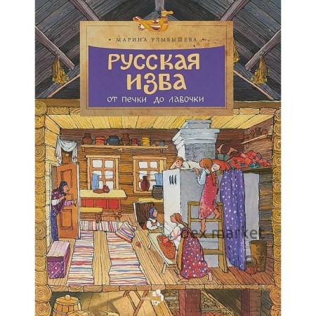 Русская изба. От печки до лавочки. Улыбышева М.