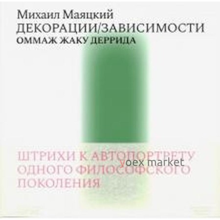 Михаил Маяцкий: Декорации/Зависимости. Оммаж Жаку Деррида. Штрихи к автопортрету одного философского поколения