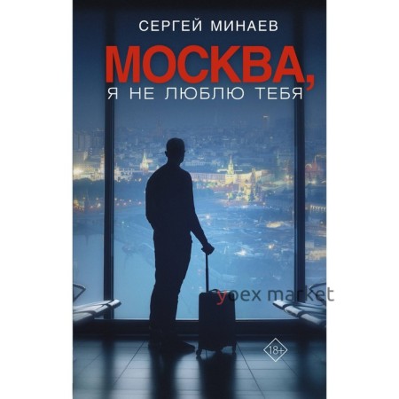 Москва, я не люблю тебя. Минаев С.