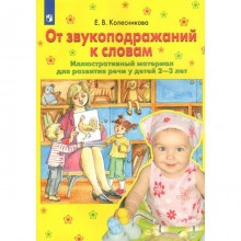 ФГОС ДО. От звукоподражаний к словам. Иллюстративный материал для развития речи. 2-3 лет. Колесникова Е.В.