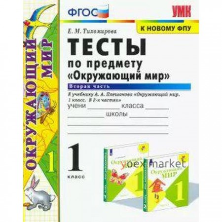 Тесты. ФГОС. Тесты по предмету «Окружающий мир» к учебнику Плешакова, к новому ФПУ 1 класс, Часть 2. Тихомирова Е. М.