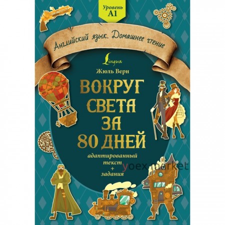 Вокруг света за 80 дней. Адаптированный текст и задания. Уровень А1. Верн Ж.