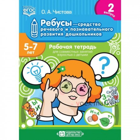 Ребусы-средство речевого и познавательного развития дошкольников от 5 до 7 лет. Выпуск 2. Рабочая тетрадь. Чистова О. А.