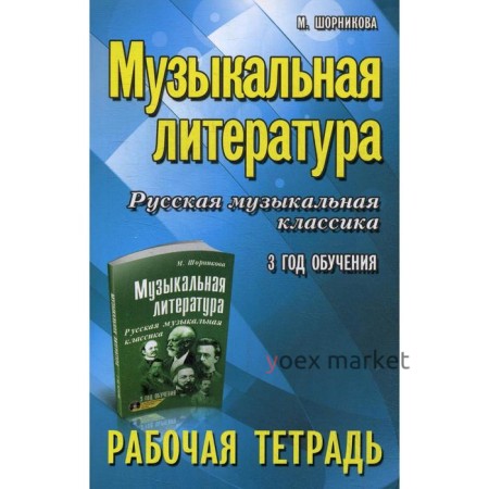 Музыкальная литература. Русская музыкальная классика: 3 год обучения: рабочая тетрадь. 6-е изд. Шорникова М.И.