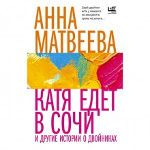 Катя едет в Сочи. И другие истории о двойниках. Матвеева А.