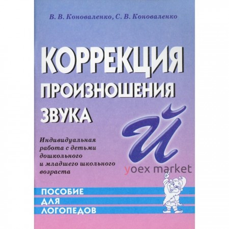 Коррекция произношения звука Й. Индивидуальная работа с детьми дошкольного и младшего школьного возраста. Коноваленко В. В., Коноваленко С. В.