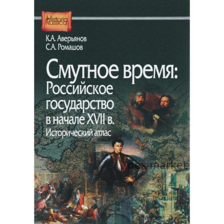 Смутное время: Российское государство в начале XVII в. Исторический атлас. Аверьянов К