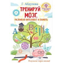 Тренируй мозг, развивай интеллект и память. Абдулова Г.Ф.