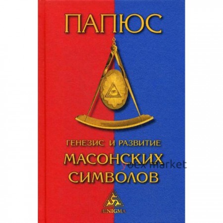 Генезис и развитие масонских символов. История ритуалов. Происхождение степеней. Посвящения. Легенда о Хираме. Папюс