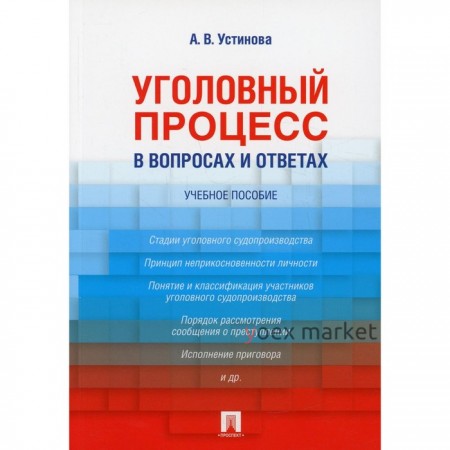 Уголовный процесс в вопросах и ответах. Устинова А.В.