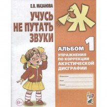 Тетрадь дошкольника. Учусь не путать звуки. Упражнения по коррекции акустической дисграфии №1. Мазанова Е. В.